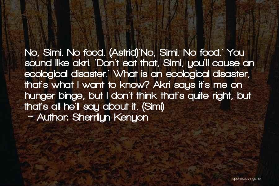 Sherrilyn Kenyon Quotes: No, Simi. No Food. (astrid)'no, Simi. No Food.' You Sound Like Akri. 'don't Eat That, Simi, You'll Cause An Ecological