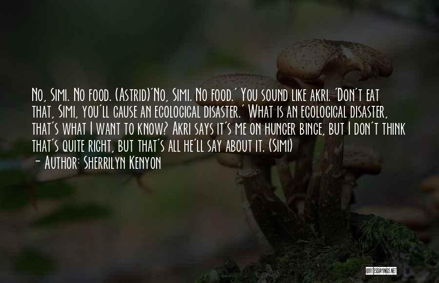Sherrilyn Kenyon Quotes: No, Simi. No Food. (astrid)'no, Simi. No Food.' You Sound Like Akri. 'don't Eat That, Simi, You'll Cause An Ecological