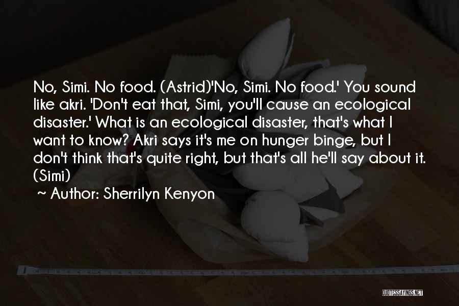 Sherrilyn Kenyon Quotes: No, Simi. No Food. (astrid)'no, Simi. No Food.' You Sound Like Akri. 'don't Eat That, Simi, You'll Cause An Ecological