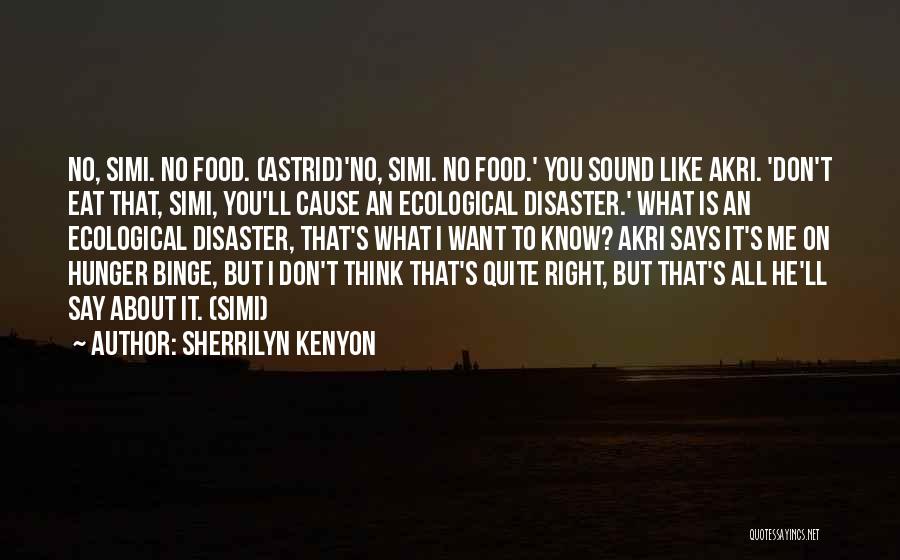 Sherrilyn Kenyon Quotes: No, Simi. No Food. (astrid)'no, Simi. No Food.' You Sound Like Akri. 'don't Eat That, Simi, You'll Cause An Ecological