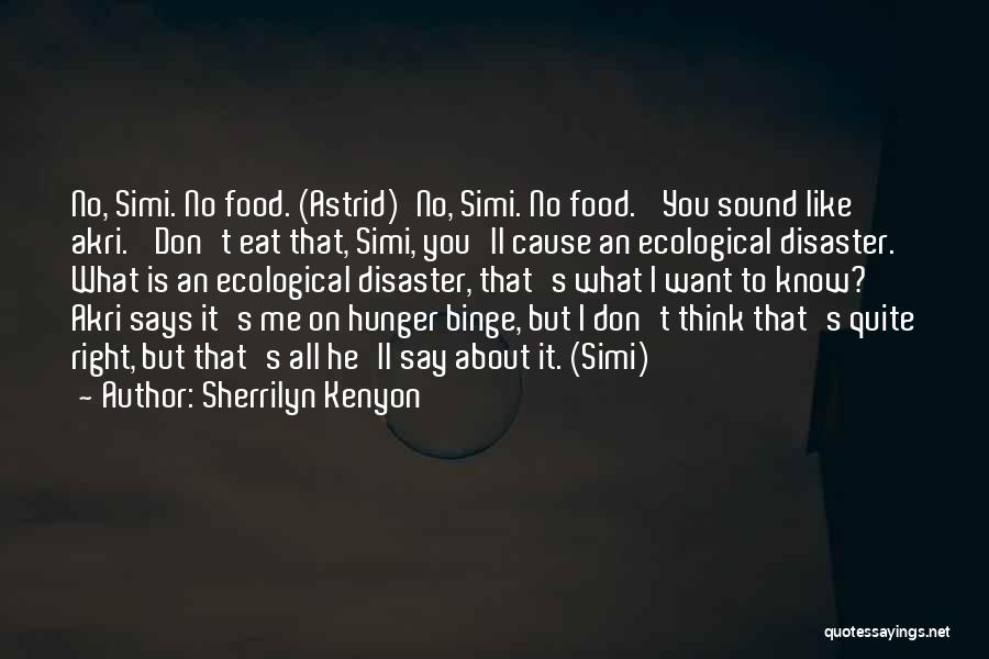 Sherrilyn Kenyon Quotes: No, Simi. No Food. (astrid)'no, Simi. No Food.' You Sound Like Akri. 'don't Eat That, Simi, You'll Cause An Ecological