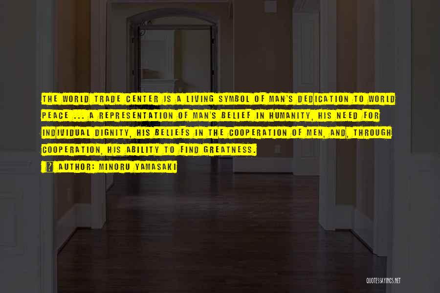 Minoru Yamasaki Quotes: The World Trade Center Is A Living Symbol Of Man's Dedication To World Peace ... A Representation Of Man's Belief