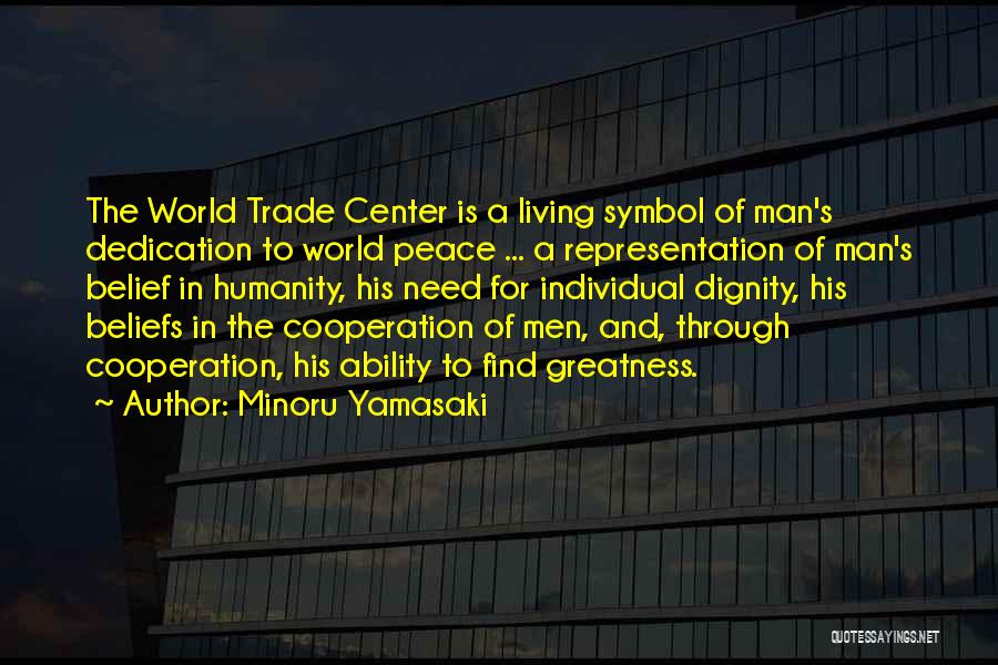 Minoru Yamasaki Quotes: The World Trade Center Is A Living Symbol Of Man's Dedication To World Peace ... A Representation Of Man's Belief