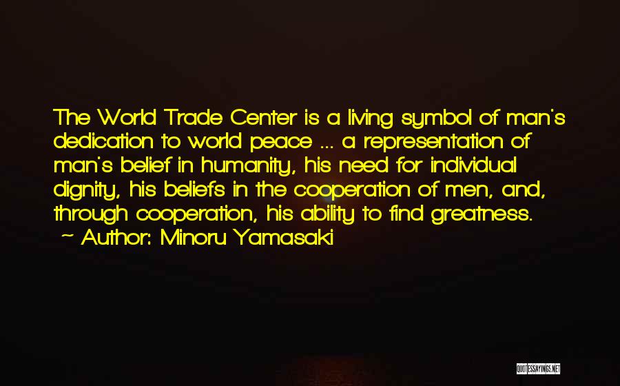 Minoru Yamasaki Quotes: The World Trade Center Is A Living Symbol Of Man's Dedication To World Peace ... A Representation Of Man's Belief