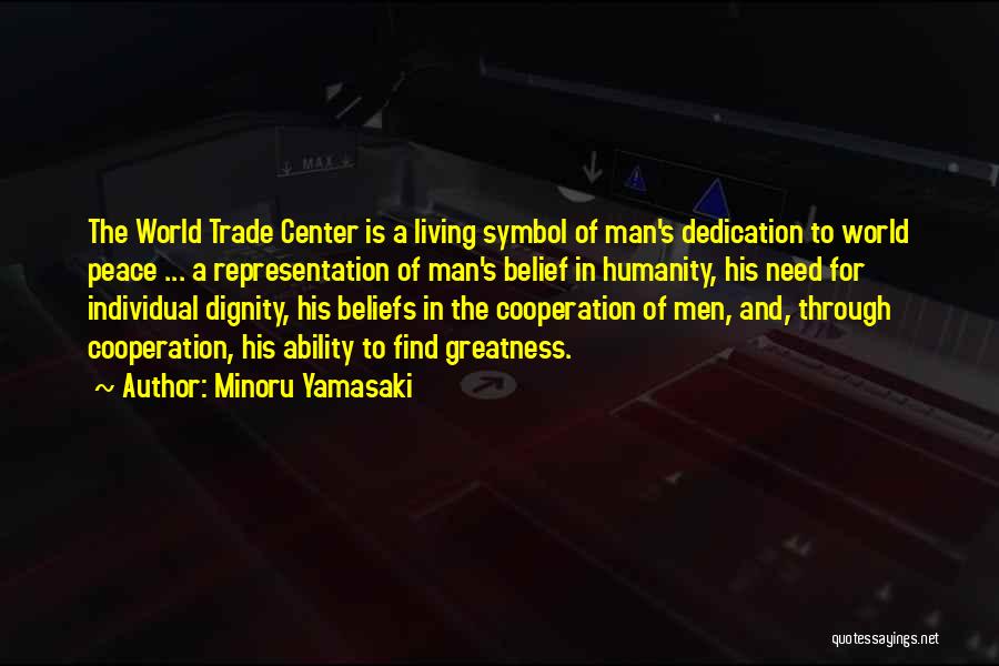 Minoru Yamasaki Quotes: The World Trade Center Is A Living Symbol Of Man's Dedication To World Peace ... A Representation Of Man's Belief