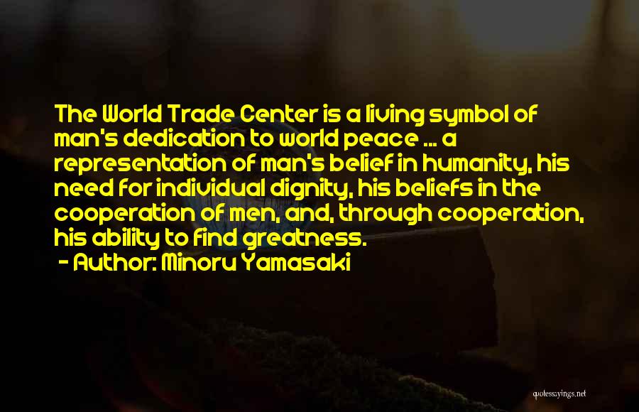 Minoru Yamasaki Quotes: The World Trade Center Is A Living Symbol Of Man's Dedication To World Peace ... A Representation Of Man's Belief