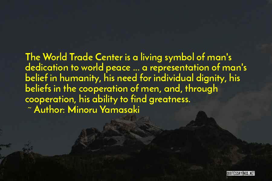 Minoru Yamasaki Quotes: The World Trade Center Is A Living Symbol Of Man's Dedication To World Peace ... A Representation Of Man's Belief