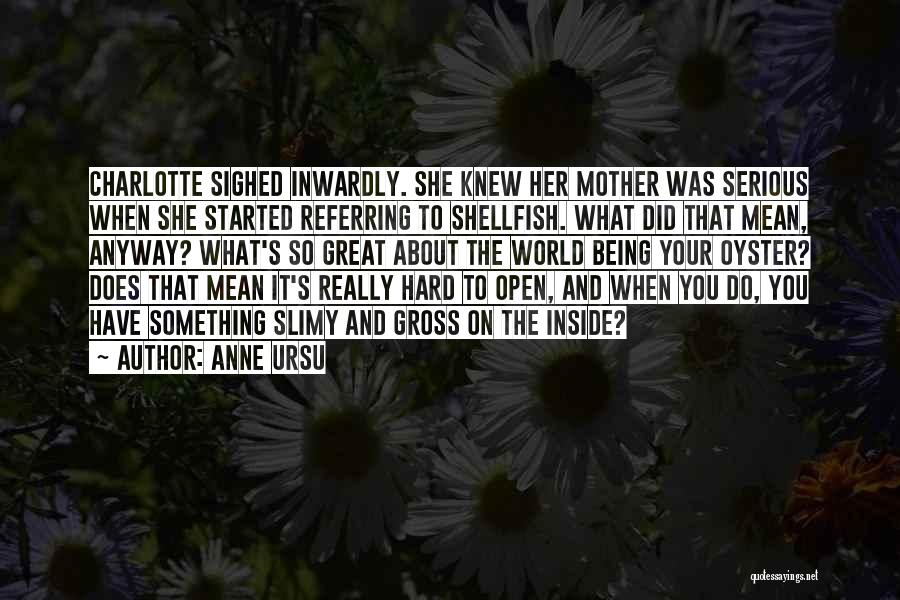 Anne Ursu Quotes: Charlotte Sighed Inwardly. She Knew Her Mother Was Serious When She Started Referring To Shellfish. What Did That Mean, Anyway?