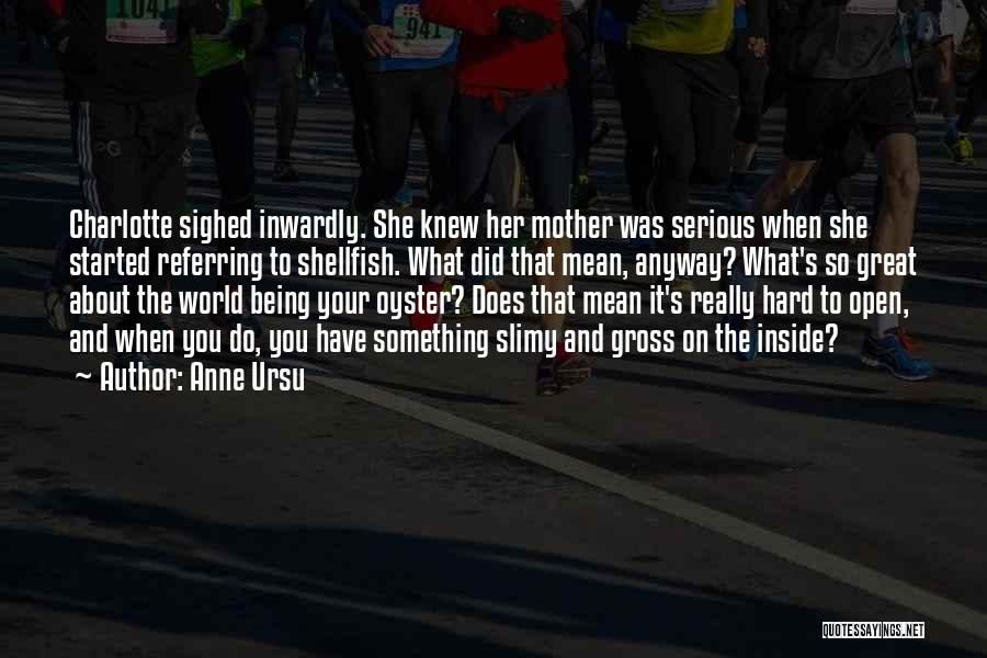 Anne Ursu Quotes: Charlotte Sighed Inwardly. She Knew Her Mother Was Serious When She Started Referring To Shellfish. What Did That Mean, Anyway?