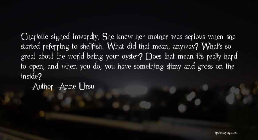 Anne Ursu Quotes: Charlotte Sighed Inwardly. She Knew Her Mother Was Serious When She Started Referring To Shellfish. What Did That Mean, Anyway?
