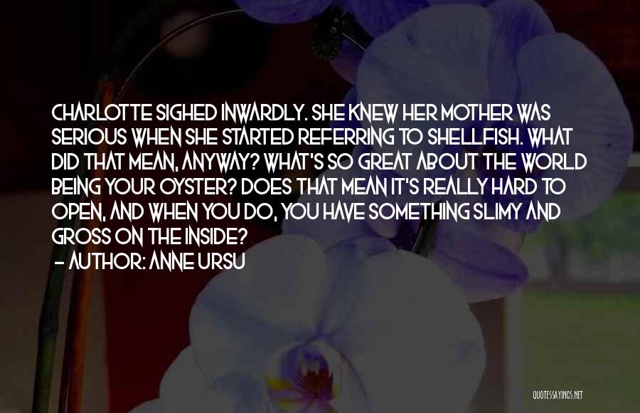 Anne Ursu Quotes: Charlotte Sighed Inwardly. She Knew Her Mother Was Serious When She Started Referring To Shellfish. What Did That Mean, Anyway?