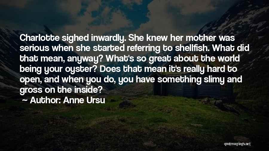 Anne Ursu Quotes: Charlotte Sighed Inwardly. She Knew Her Mother Was Serious When She Started Referring To Shellfish. What Did That Mean, Anyway?