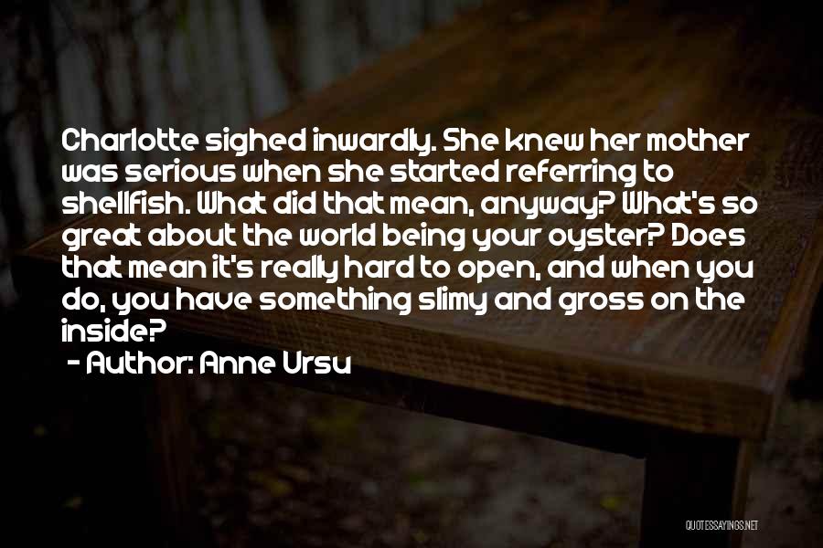 Anne Ursu Quotes: Charlotte Sighed Inwardly. She Knew Her Mother Was Serious When She Started Referring To Shellfish. What Did That Mean, Anyway?