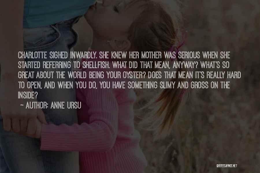 Anne Ursu Quotes: Charlotte Sighed Inwardly. She Knew Her Mother Was Serious When She Started Referring To Shellfish. What Did That Mean, Anyway?