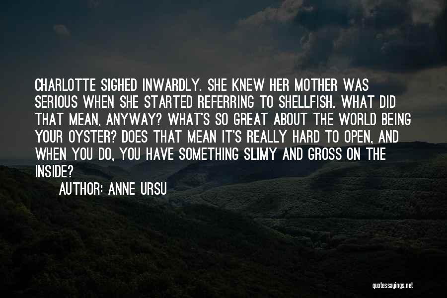 Anne Ursu Quotes: Charlotte Sighed Inwardly. She Knew Her Mother Was Serious When She Started Referring To Shellfish. What Did That Mean, Anyway?