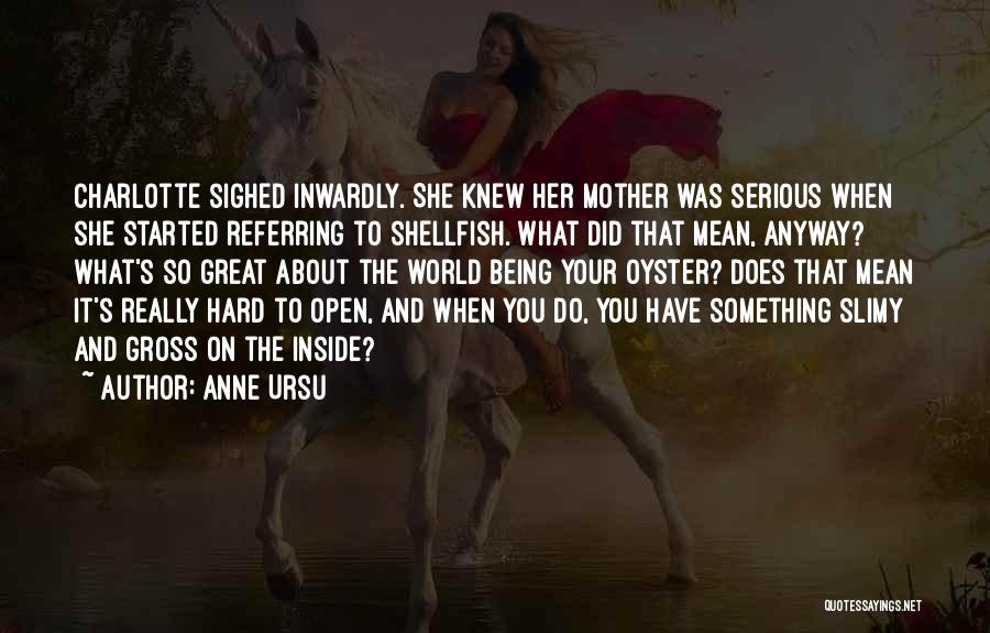 Anne Ursu Quotes: Charlotte Sighed Inwardly. She Knew Her Mother Was Serious When She Started Referring To Shellfish. What Did That Mean, Anyway?