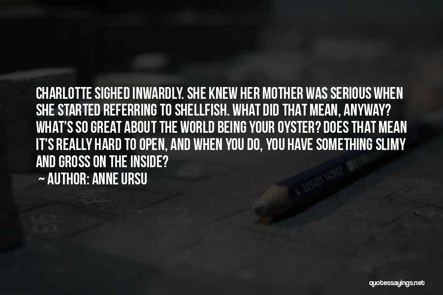 Anne Ursu Quotes: Charlotte Sighed Inwardly. She Knew Her Mother Was Serious When She Started Referring To Shellfish. What Did That Mean, Anyway?