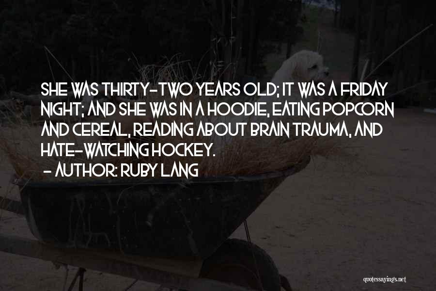 Ruby Lang Quotes: She Was Thirty-two Years Old; It Was A Friday Night; And She Was In A Hoodie, Eating Popcorn And Cereal,