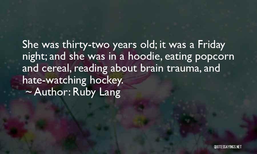 Ruby Lang Quotes: She Was Thirty-two Years Old; It Was A Friday Night; And She Was In A Hoodie, Eating Popcorn And Cereal,