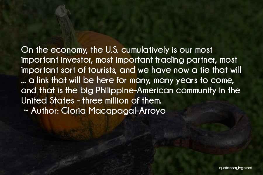 Gloria Macapagal-Arroyo Quotes: On The Economy, The U.s. Cumulatively Is Our Most Important Investor, Most Important Trading Partner, Most Important Sort Of Tourists,
