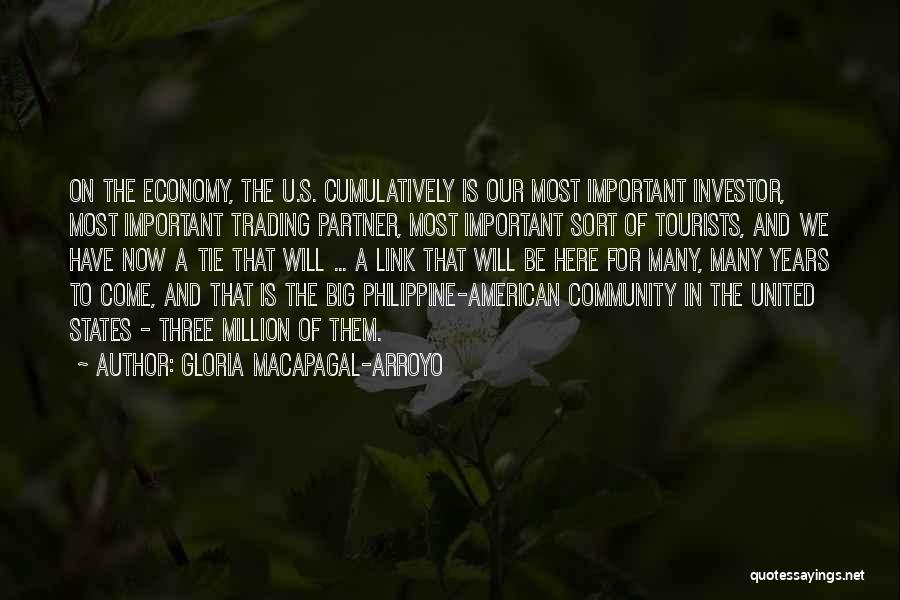 Gloria Macapagal-Arroyo Quotes: On The Economy, The U.s. Cumulatively Is Our Most Important Investor, Most Important Trading Partner, Most Important Sort Of Tourists,