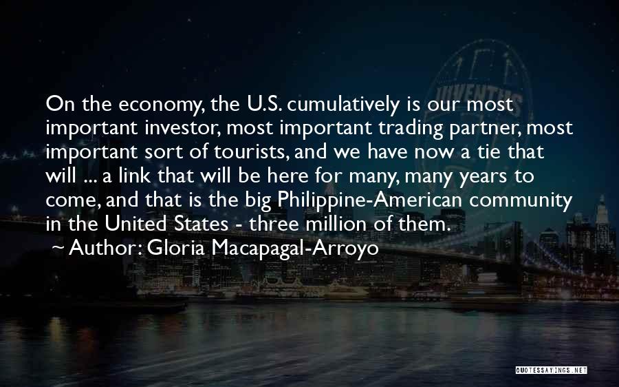 Gloria Macapagal-Arroyo Quotes: On The Economy, The U.s. Cumulatively Is Our Most Important Investor, Most Important Trading Partner, Most Important Sort Of Tourists,