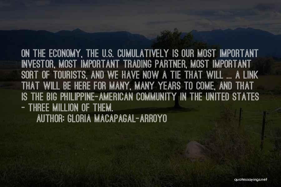 Gloria Macapagal-Arroyo Quotes: On The Economy, The U.s. Cumulatively Is Our Most Important Investor, Most Important Trading Partner, Most Important Sort Of Tourists,