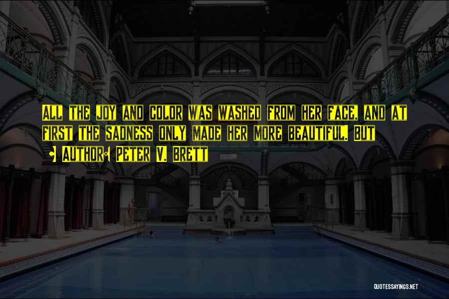 Peter V. Brett Quotes: All The Joy And Color Was Washed From Her Face, And At First The Sadness Only Made Her More Beautiful.