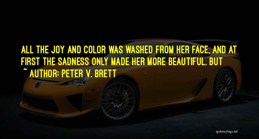 Peter V. Brett Quotes: All The Joy And Color Was Washed From Her Face, And At First The Sadness Only Made Her More Beautiful.