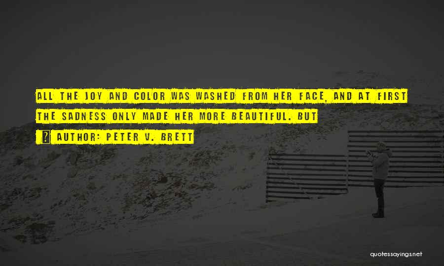 Peter V. Brett Quotes: All The Joy And Color Was Washed From Her Face, And At First The Sadness Only Made Her More Beautiful.