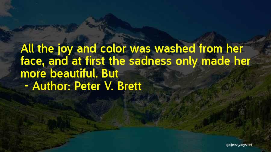Peter V. Brett Quotes: All The Joy And Color Was Washed From Her Face, And At First The Sadness Only Made Her More Beautiful.