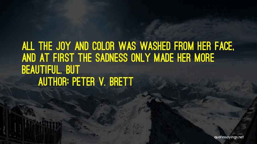 Peter V. Brett Quotes: All The Joy And Color Was Washed From Her Face, And At First The Sadness Only Made Her More Beautiful.