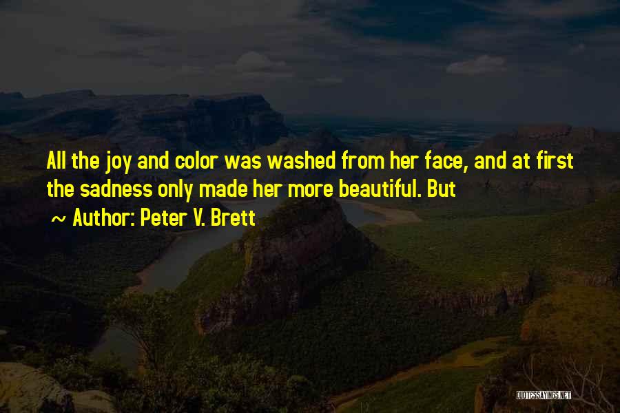 Peter V. Brett Quotes: All The Joy And Color Was Washed From Her Face, And At First The Sadness Only Made Her More Beautiful.