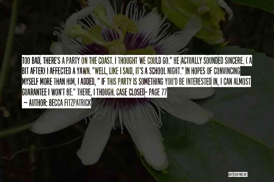 Becca Fitzpatrick Quotes: Too Bad. There's A Party On The Coast. I Thought We Could Go. He Actually Sounded Sincere. ( A Bit
