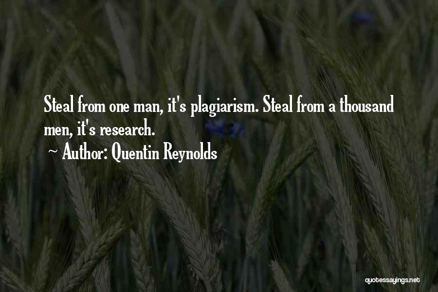 Quentin Reynolds Quotes: Steal From One Man, It's Plagiarism. Steal From A Thousand Men, It's Research.