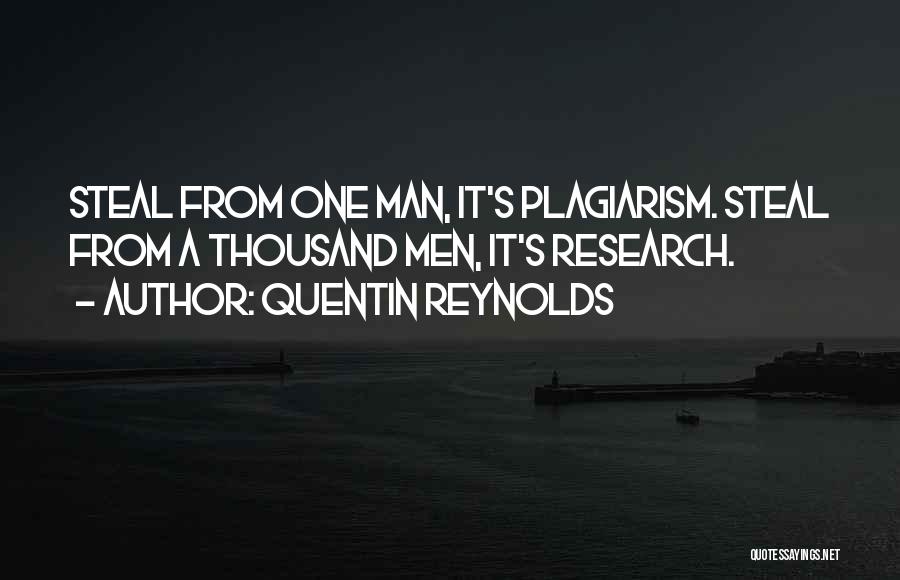 Quentin Reynolds Quotes: Steal From One Man, It's Plagiarism. Steal From A Thousand Men, It's Research.