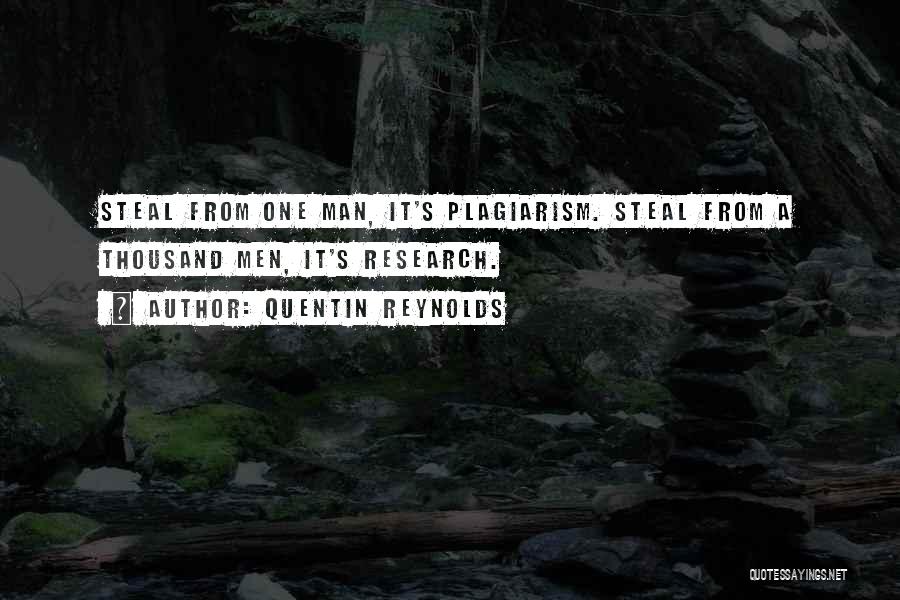 Quentin Reynolds Quotes: Steal From One Man, It's Plagiarism. Steal From A Thousand Men, It's Research.