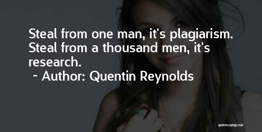 Quentin Reynolds Quotes: Steal From One Man, It's Plagiarism. Steal From A Thousand Men, It's Research.