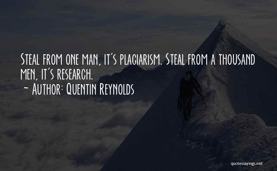 Quentin Reynolds Quotes: Steal From One Man, It's Plagiarism. Steal From A Thousand Men, It's Research.