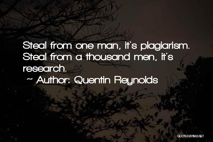 Quentin Reynolds Quotes: Steal From One Man, It's Plagiarism. Steal From A Thousand Men, It's Research.