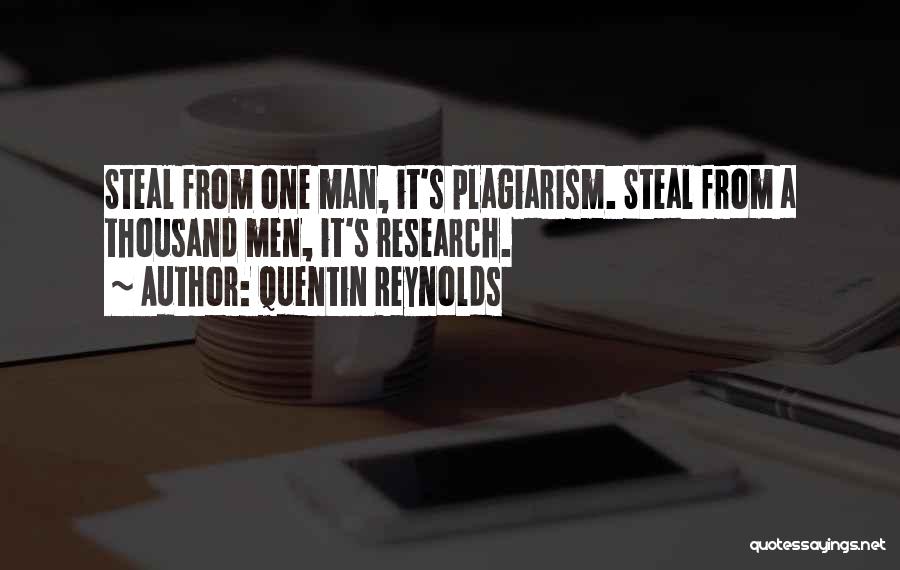 Quentin Reynolds Quotes: Steal From One Man, It's Plagiarism. Steal From A Thousand Men, It's Research.