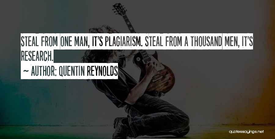 Quentin Reynolds Quotes: Steal From One Man, It's Plagiarism. Steal From A Thousand Men, It's Research.