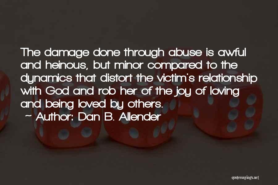 Dan B. Allender Quotes: The Damage Done Through Abuse Is Awful And Heinous, But Minor Compared To The Dynamics That Distort The Victim's Relationship