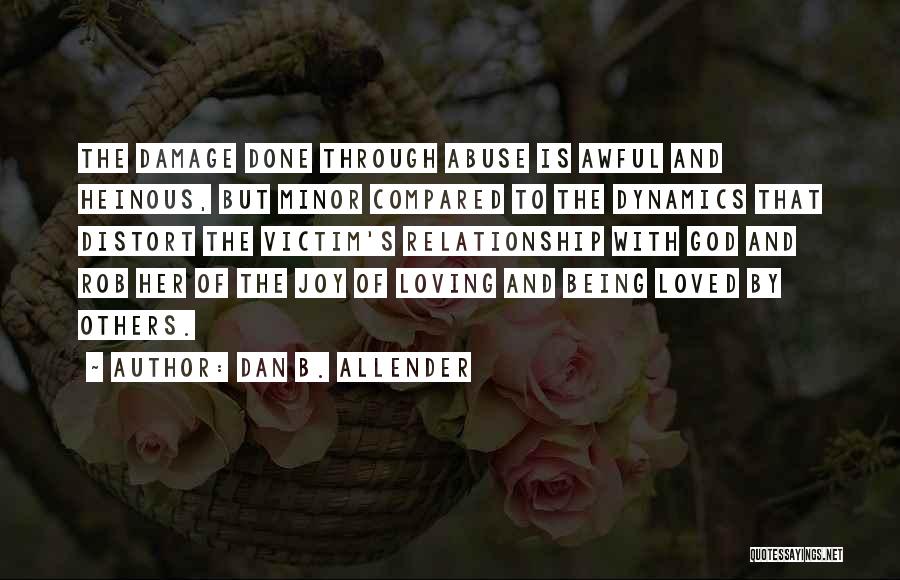 Dan B. Allender Quotes: The Damage Done Through Abuse Is Awful And Heinous, But Minor Compared To The Dynamics That Distort The Victim's Relationship