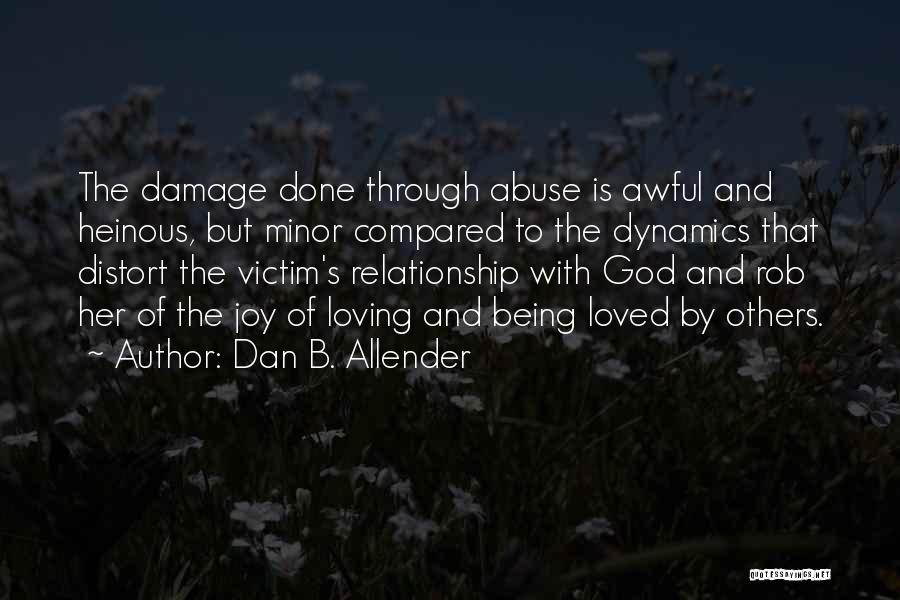 Dan B. Allender Quotes: The Damage Done Through Abuse Is Awful And Heinous, But Minor Compared To The Dynamics That Distort The Victim's Relationship