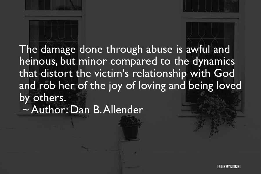 Dan B. Allender Quotes: The Damage Done Through Abuse Is Awful And Heinous, But Minor Compared To The Dynamics That Distort The Victim's Relationship