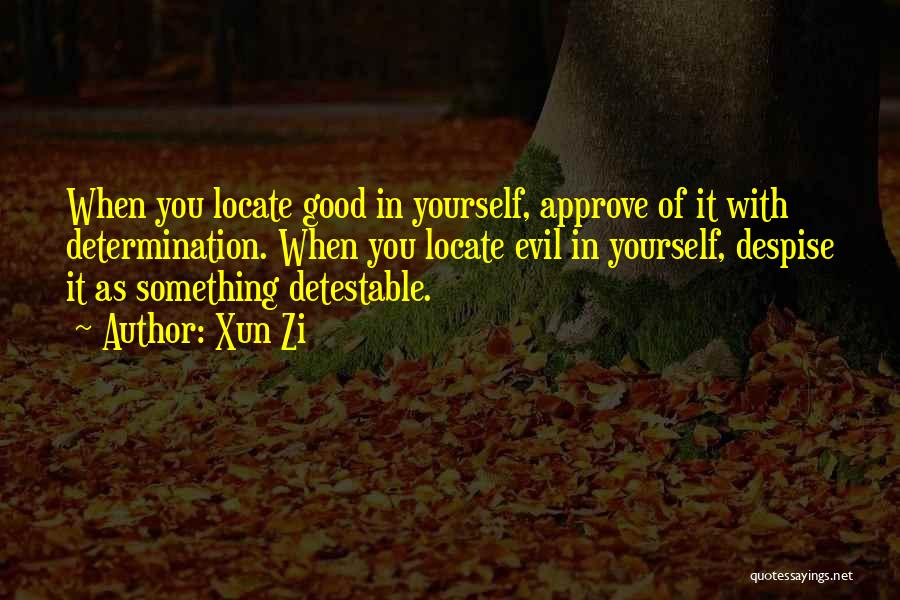Xun Zi Quotes: When You Locate Good In Yourself, Approve Of It With Determination. When You Locate Evil In Yourself, Despise It As