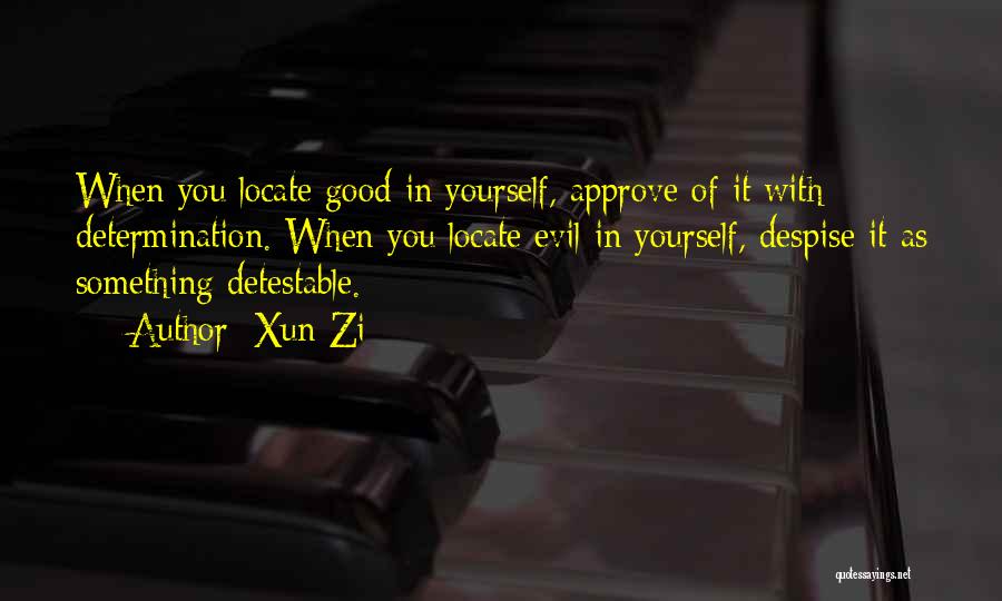 Xun Zi Quotes: When You Locate Good In Yourself, Approve Of It With Determination. When You Locate Evil In Yourself, Despise It As