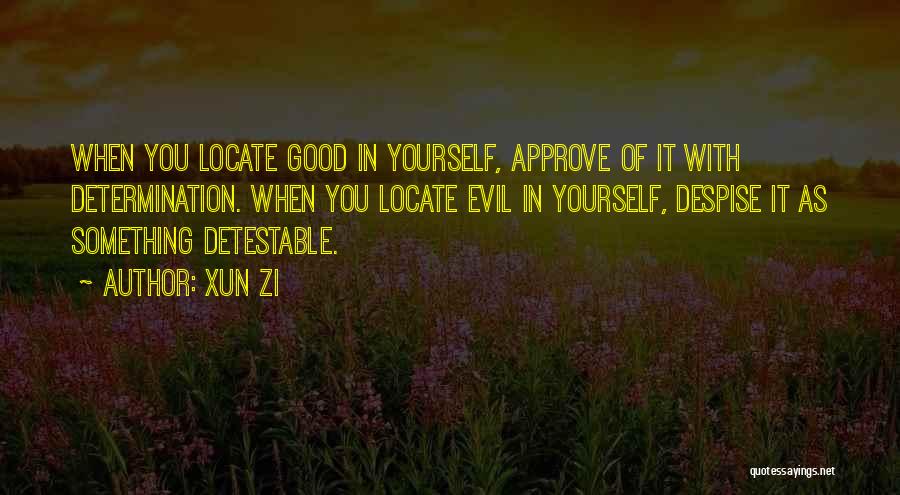 Xun Zi Quotes: When You Locate Good In Yourself, Approve Of It With Determination. When You Locate Evil In Yourself, Despise It As