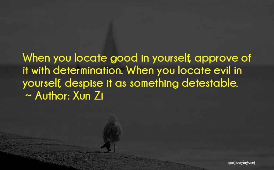 Xun Zi Quotes: When You Locate Good In Yourself, Approve Of It With Determination. When You Locate Evil In Yourself, Despise It As